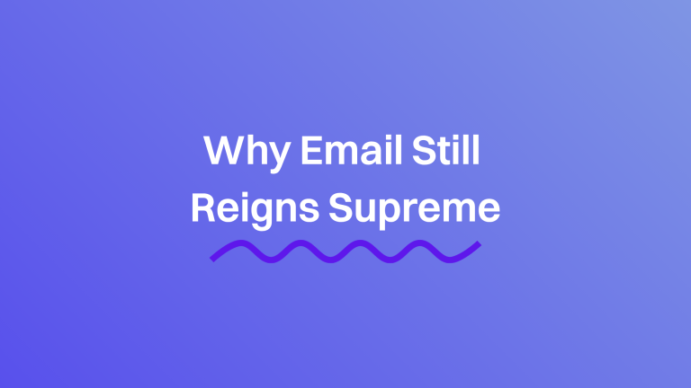 Why Email Still Reigns Supreme